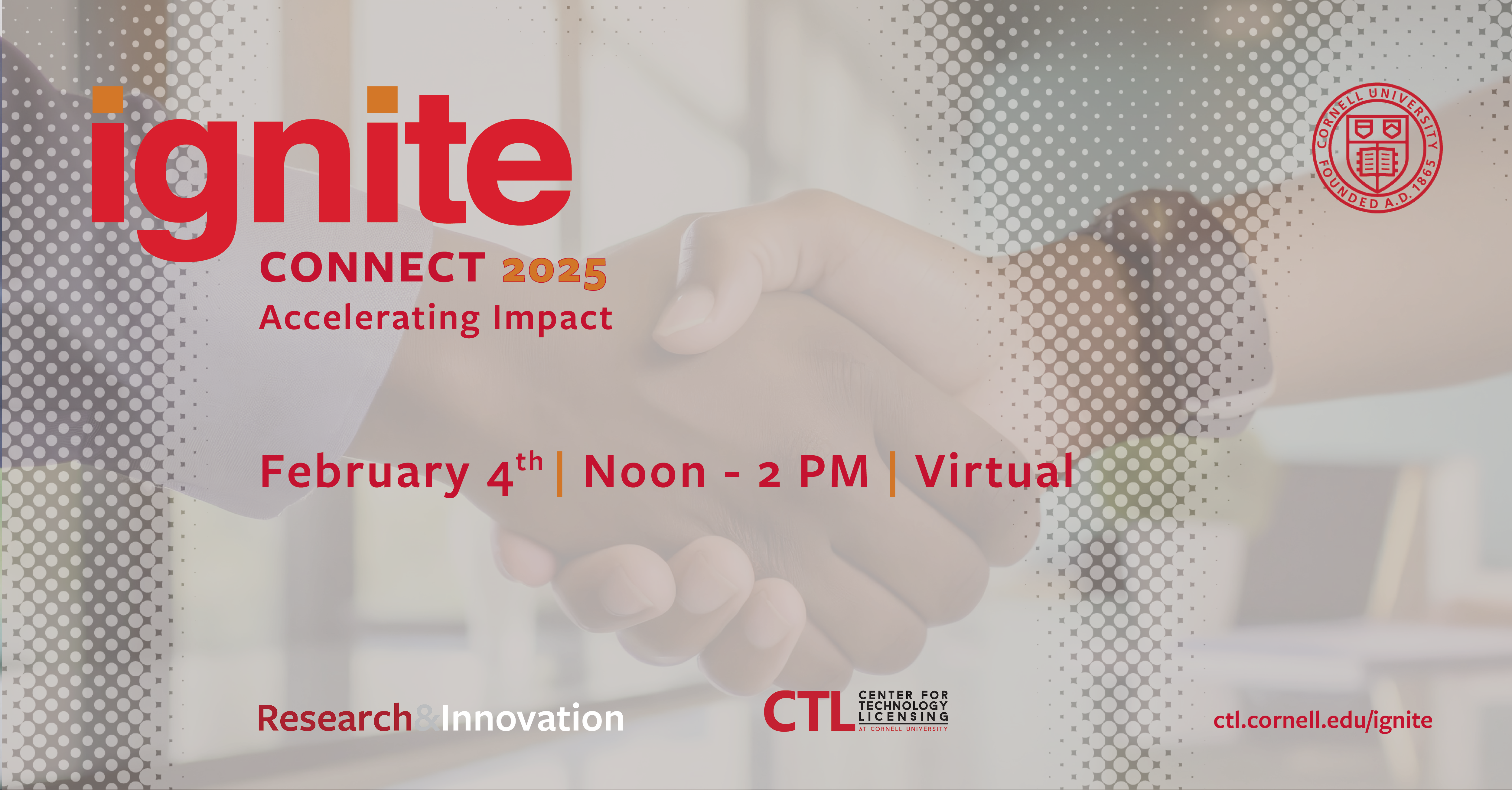 Ignite Connect 2025: Accelerating Impact. February 4, 12-2 pm, Virtual. Logos for reserach & innovation, Corenll Center for Technology Licensing. Weblink: ct.cornell.edu/ignite